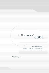 The Laws of Cool: Knowledge Work and the Culture of Information by Alan Liu
