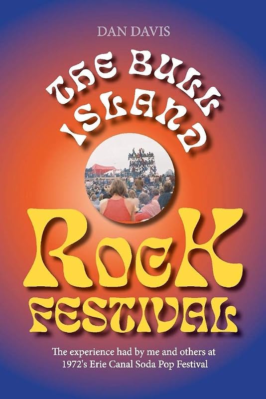 The Bull Island Rock Festival: The experience had by me and others at 1972's Erie Canal Soda Pop Festival by Dan Davis