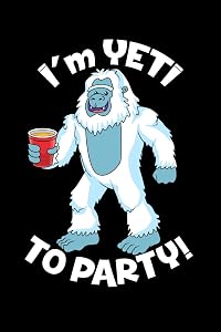 I'm Yeti To Party: 120 Pages I 6x9 I Blank I Funny Yeti, Sasquatch & Mythical Gifts I Apprarel