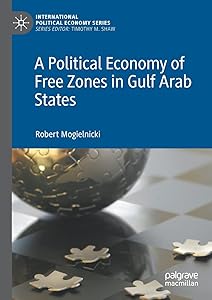 A Political Economy of Free Zones in Gulf Arab States (International Political Economy Series) by Robert Mogielnicki