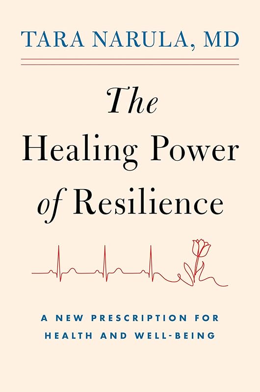 The Healing Power of Resilience: A New Prescription for Health and Well-Being by Dr Tara Narula