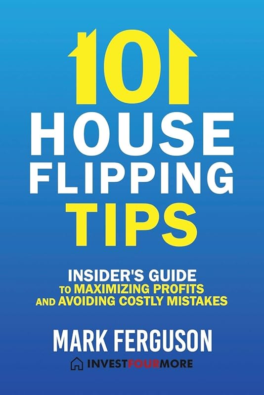 101 House Flipping Tips: Insider's Guide to Maximizing Profits and Avoiding Costly Mistakes by Mark Ferguson