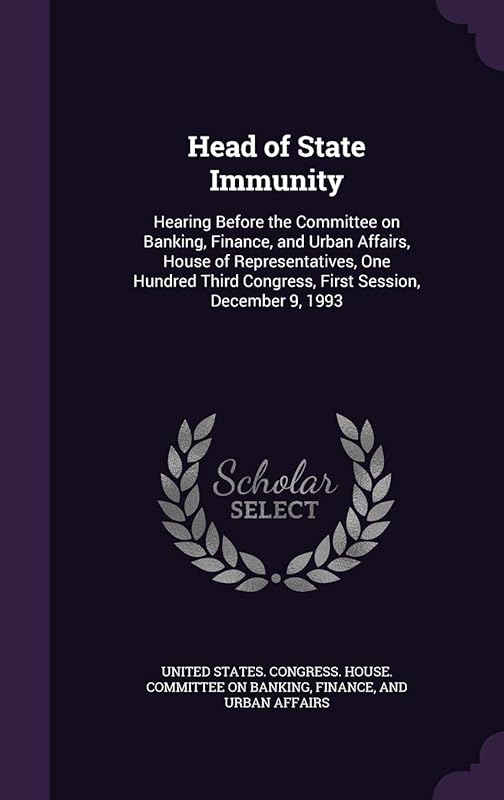 Head of State Immunity: Hearing Before the Committee on Banking, Finance, and Urban Affairs, House of Representatives, One Hundred Third Congress, First Session, December 9, 1993 by United States Congress House Committe