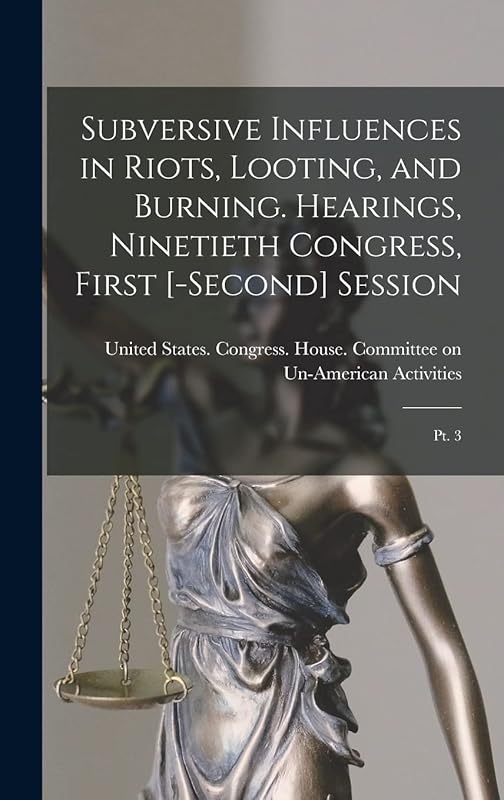 Subversive Influences in Riots, Looting, and Burning. Hearings, Ninetieth Congress, First [-second] Session: Pt. 3 by United States Congress House Commi
