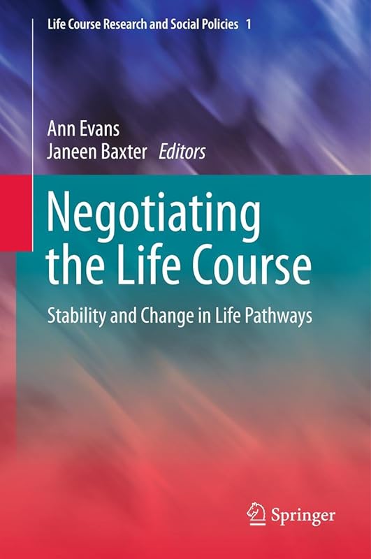 Negotiating the Life Course: Stability and Change in Life Pathways (Life Course Research and Social Policies Book 1) by Ann Evans