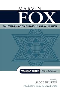Collected Essays on Philosophy and on Judaism: Ethics, Reflections (Volume Three) (Studies in Judaism, Volume Three) by Marvin Fox