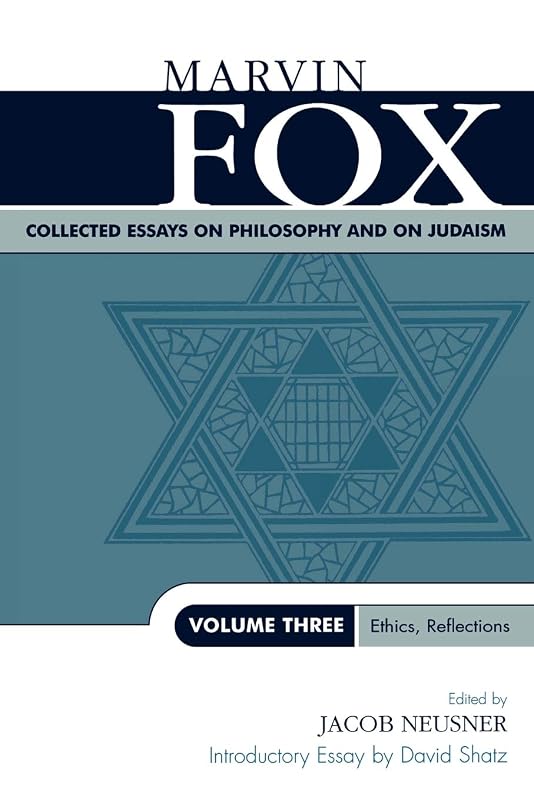 Collected Essays on Philosophy and on Judaism: Ethics, Reflections (Volume Three) (Studies in Judaism, Volume Three) by Marvin Fox