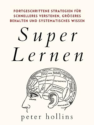 Super Lernen: Fortgeschrittene Strategien für schnelleres Verstehen, größeres Behalten und systematisches Wissen (Peter Hollins Deutsch 7) (German Edition)