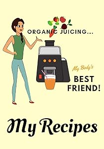 Organic Juicing... My Body's Best Friend | My Recipes: 7” x 10” Blank Recipe Book for Juicer Juicing Chefs | Cute Interior Pages | Organic Cover (50 Pages) by Sosha Publishing