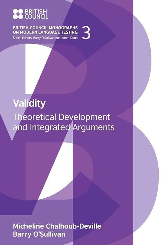 Validity: Theoretical Development and Integrated Arguments (British Council Monographs on Modern Language Test) by Micheline Chalhoub-Deville