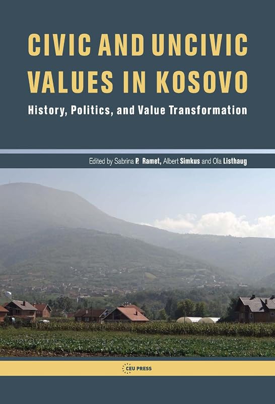 Civic and Uncivic Values in Kosovo: History, Politics, and Value Transformation by Sabrina P. Ramet