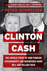 Clinton Cash: The Untold Story of How and Why Foreign Governments and Businesses Helped Make Bill and Hillary Rich by Peter Schweizer