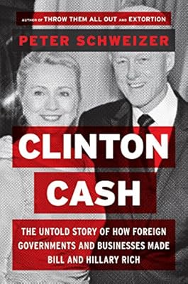 Clinton Cash: The Untold Story of How and Why Foreign Governments and Businesses Helped Make Bill and Hillary Rich