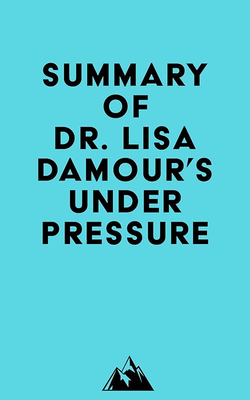 Summary of Dr. Lisa Damour's Under Pressure by &nbsp; Everest Media