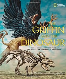 The Griffin and the Dinosaur: How Adrienne Mayor Discovered a Fascinating Link Between Myth and Science