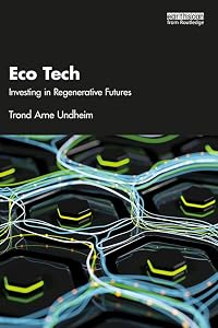 Eco Tech: Investing in Regenerative Futures by Trond Undheim