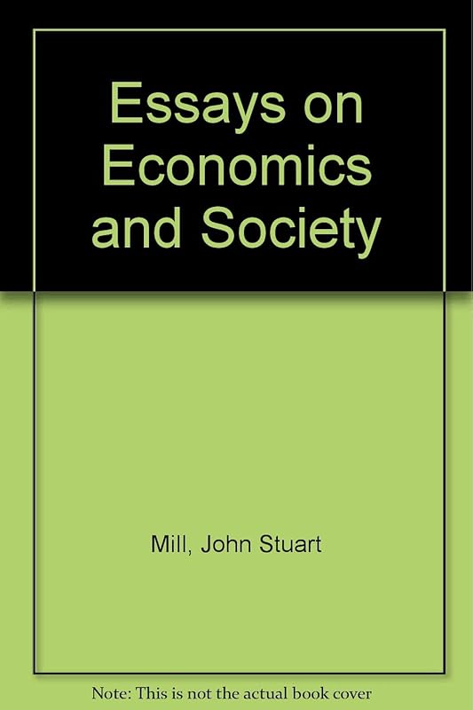Essays on Economics and Society (Collected Works of John Stuart Mill, Volumes 4-5) by John Stuart Mill