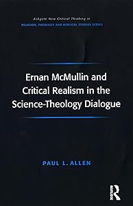 Ernan McMullin and Critical Realism in the Science-Theology Dialogue (Routledge New Critical Thinking in Religion, Theology and Biblical Studies) by Paul L. Allen
