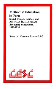 Methodist Education in Peru: Social Gospel, Politics, and American Ideological and Economic Penetration, 1888-1930 (Comparative Ethics, Vol 2) by Rosa del Carmen Bruno-Jofr&eacute;