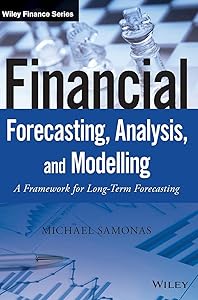 Financial Forecasting, Analysis, and Modelling: A Framework for Long-Term Forecasting (The Wiley Finance Series) by Michael Samonas