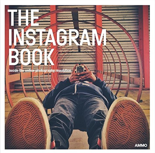 The Instagram Book: Inside The Online Photography Revolution by Steve Crist