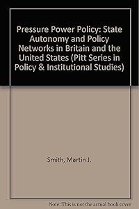 Pressure, Power and Policy: State Autonomy and Policy Networks in Britain and the United States (Pitt Series in Policy and Institutional Studies)
