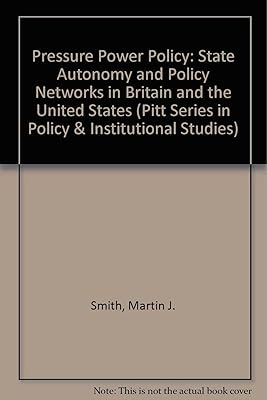 Pressure, Power and Policy: State Autonomy and Policy Networks in Britain and the United States (Pitt Series in Policy and Institutional Studies)