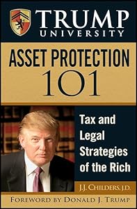 Trump University Asset Protection 101: Tax and Legal Strategies of the Rich by J. J. Childers