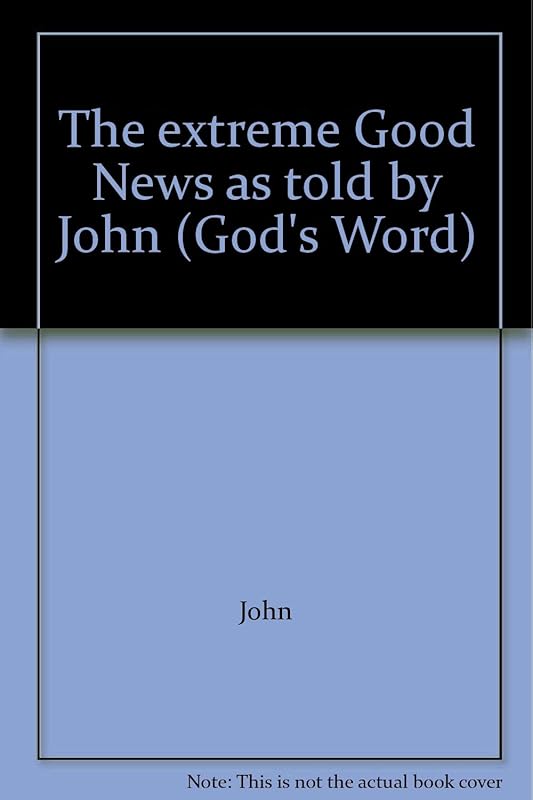 The extreme Good News as told by John (God's Word) by John
