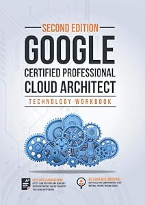 Google Certified Professional Cloud Architect Technology Workbook: Technology Workbook