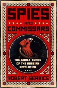 Spies and Commissars: The Early Years of the Russian Revolution
