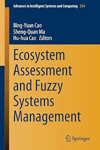 Ecosystem Assessment and Fuzzy Systems Management (Advances in Intelligent Systems and Computing, 254) by Bing-Yuan Cao