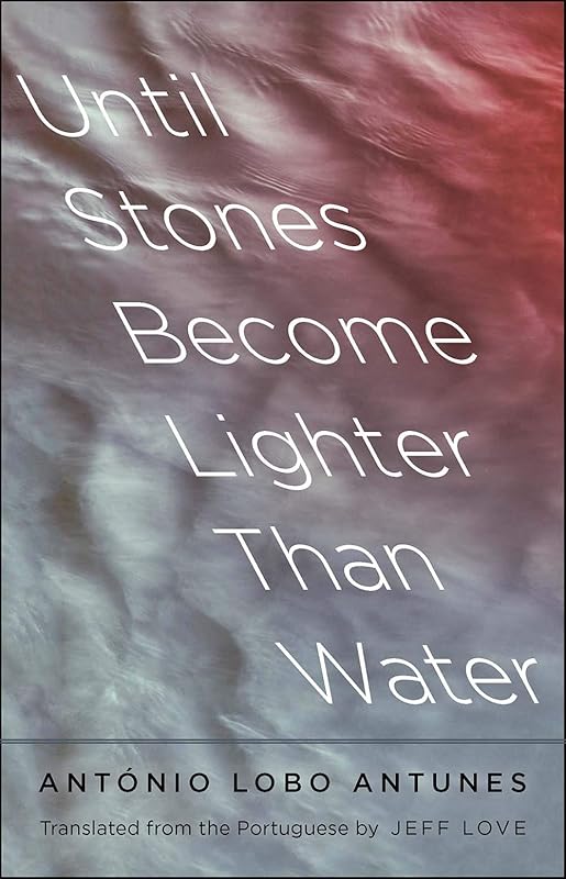 Until Stones Become Lighter Than Water (The Margellos World Republic of Letters) by Antonio Lobo Antunes