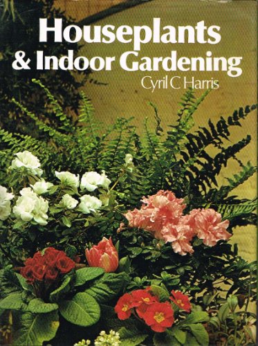 Houseplants and Indoor Gardening by Cyril Charles Harris