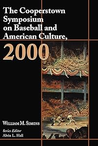 The Cooperstown Symposium on Baseball and American Culture, 2000 (Cooperstown Symposium Series, 4)