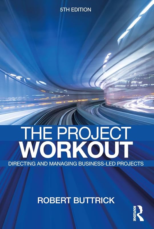 The Project Workout: The Ultimate Guide to Directing and Managing Business-Led Projects by Robert Buttrick
