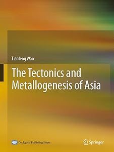 The Tectonics and Metallogenesis of Asia by Tianfeng Wan