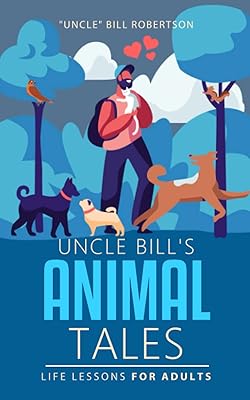 Uncle Bill's Animal Tales: Life Lessons for Adults
