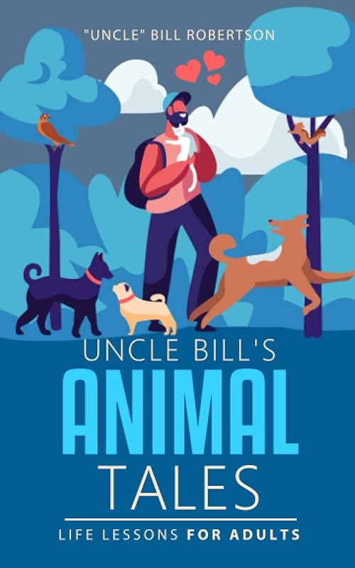 Uncle Bill's Animal Tales: Life Lessons for Adults by Mr.  Bill Robertson