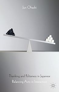 Thanking and Politeness in Japanese: Balancing Acts in Interaction by J. Ohashi