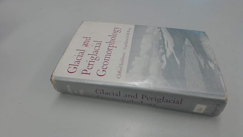 Glacial and Periglacial Geomorphology by Embleton & Cuchlaine a M King Clifford