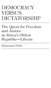 Democracy Versus Dictatorship: The Quest for Freedom and Justice in Africa's Oldest Republic--Liberia (Enduring Questions in American) by Emmanuel Dolo