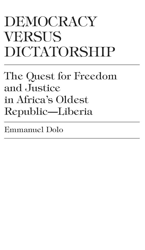 Democracy Versus Dictatorship: The Quest for Freedom and Justice in Africa's Oldest Republic--Liberia (Enduring Questions in American) by Emmanuel Dolo