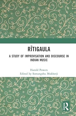 Rītigaula: A Study of Improvisation and Discourse in Indian Music