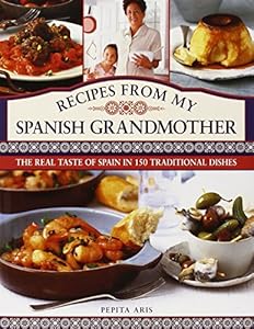 Recipes From My Spanish Grandmother: The Real Taste of Spain in 150 Traditional Dishes