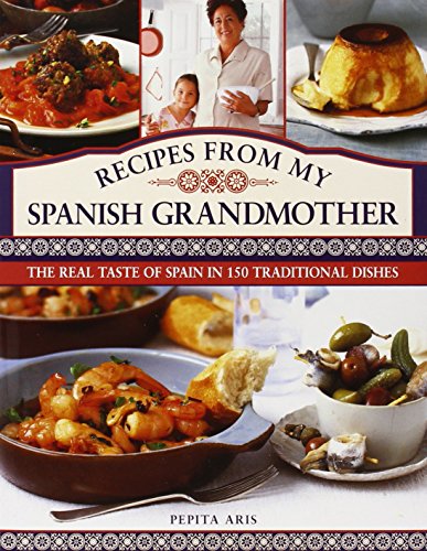 Recipes From My Spanish Grandmother: The Real Taste of Spain in 150 Traditional Dishes by Pepita Aris