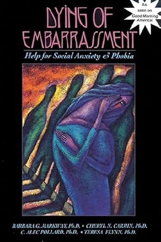 Dying of Embarrassment: Help for Social Anxiety and Phobia by Barbara Markway