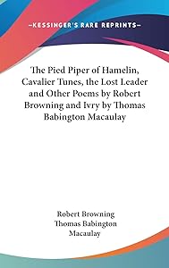 The Pied Piper of Hamelin, Cavalier Tunes, the Lost Leader and Other Poems by Robert Browning and Ivry by Thomas Babington Macaulay