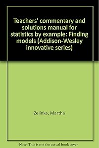 Teachers' commentary and solutions manual for statistics by example: Finding models (Addison-Wesley innovative series) by Martha Zelinka