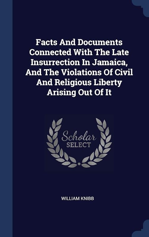 Facts And Documents Connected With The Late Insurrection In Jamaica, And The Violations Of Civil And Religious Liberty Arising Out Of It by William Knibb